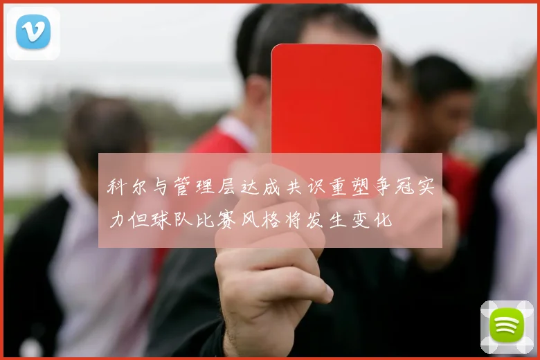 科尔与管理层达成共识重塑争冠实力但球队比赛风格将发生变化