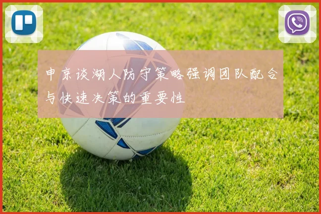 申京谈湖人防守策略强调团队配合与快速决策的重要性