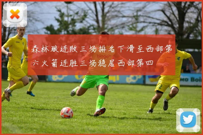 森林狼连败三场排名下滑至西部第六火箭连胜三场稳居西部第四